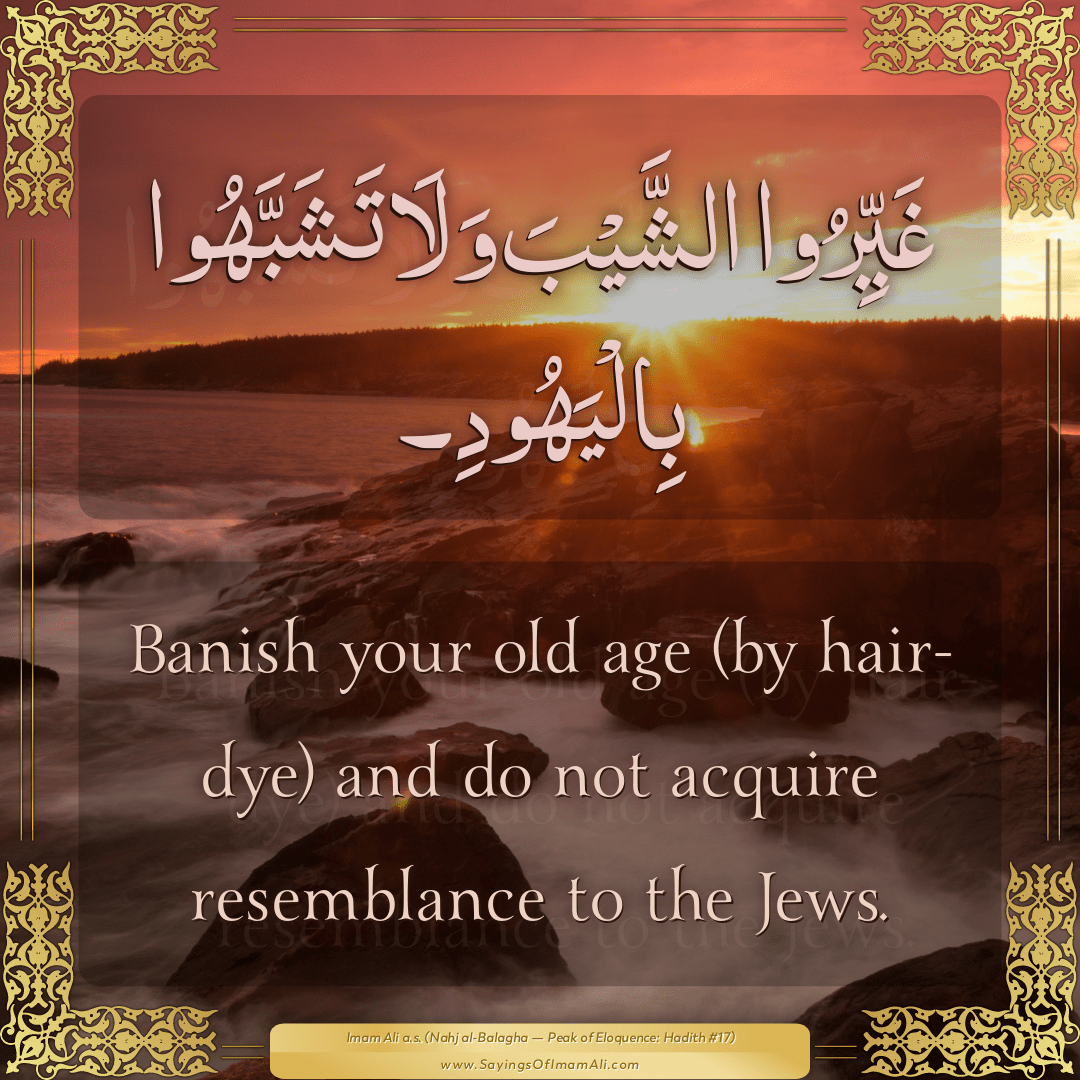 Banish your old age (by hair-dye) and do not acquire resemblance to the...